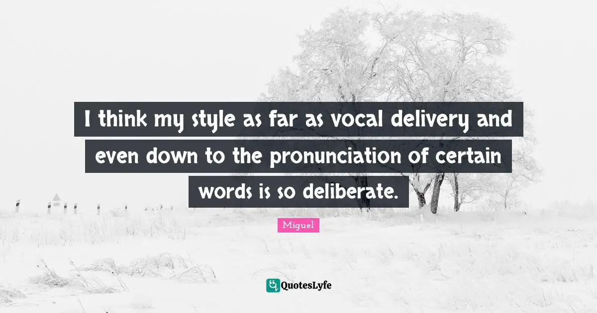 Delivery Quotes: "I think my style as far as vocal delivery and even down to the pronunciation of certain words is so deliberate."