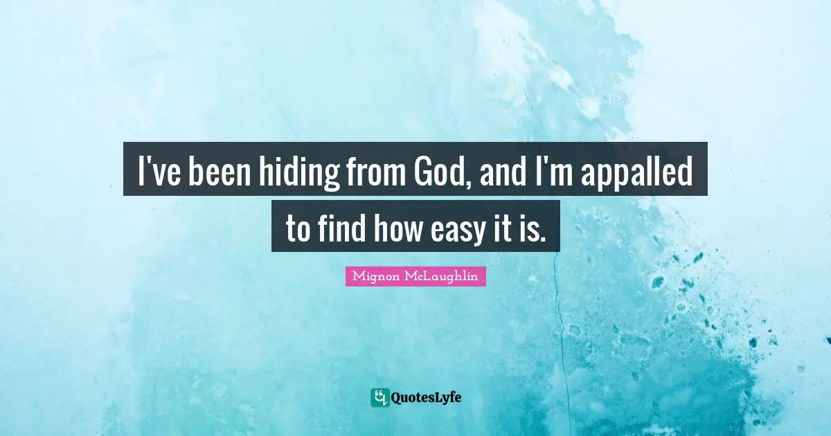 I've been hiding from God, and I'm appalled to find how easy it is.