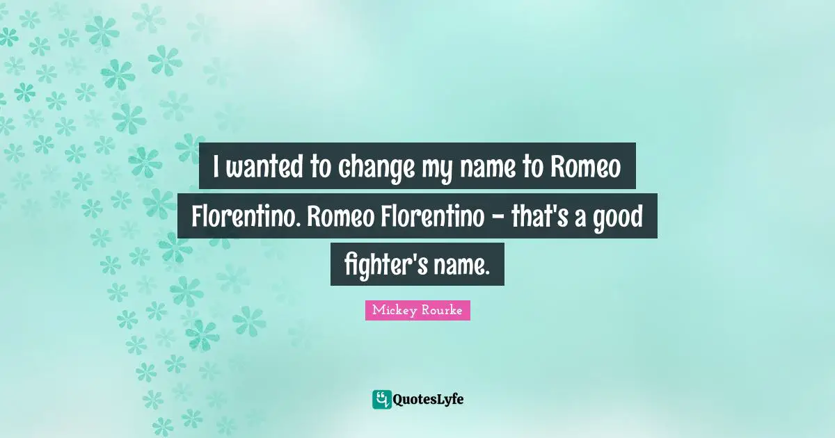 I wanted to change my name to Romeo Florentino. Romeo Florentino - that's a good fighter's name.