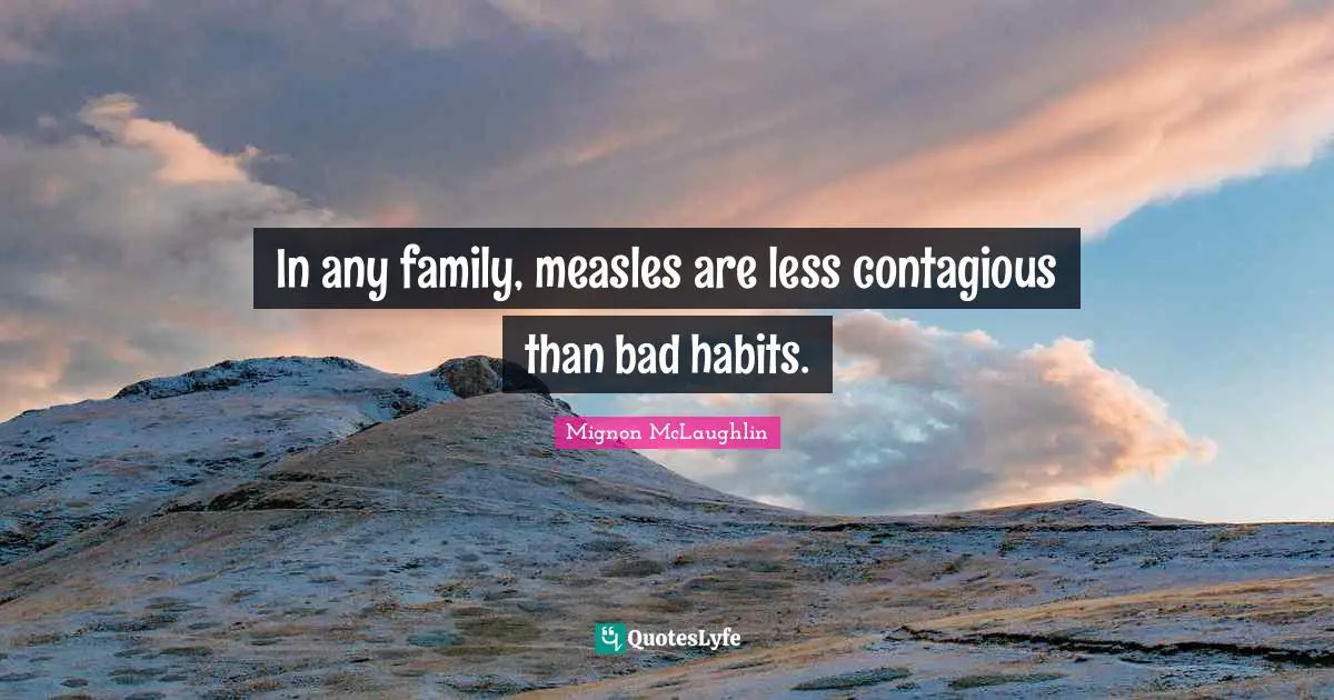 Contagious Quotes: "In any family, measles are less contagious than bad habits."