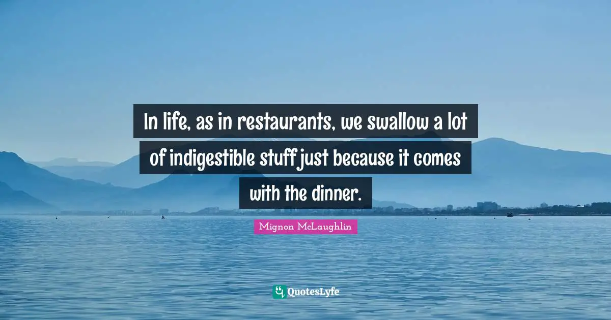 In life, as in restaurants, we swallow a lot of indigestible stuff just because it comes with the dinner.