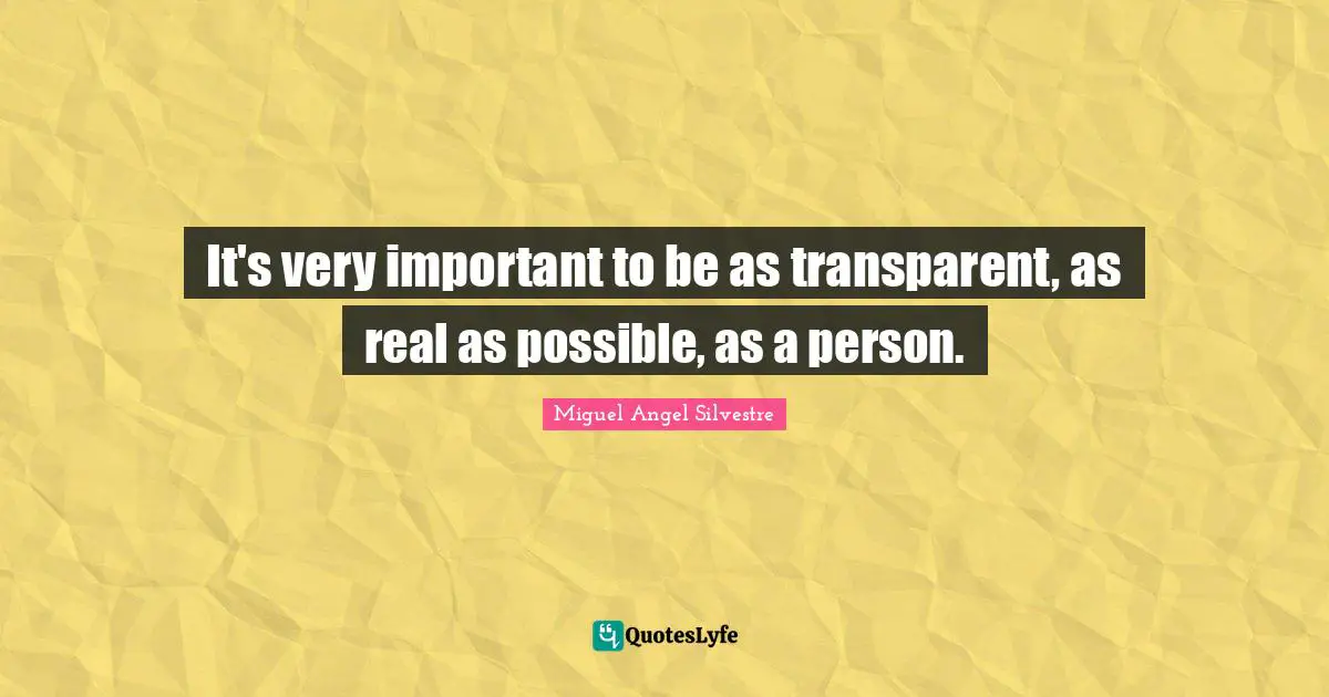 It's very important to be as transparent, as real as possible, as a person.