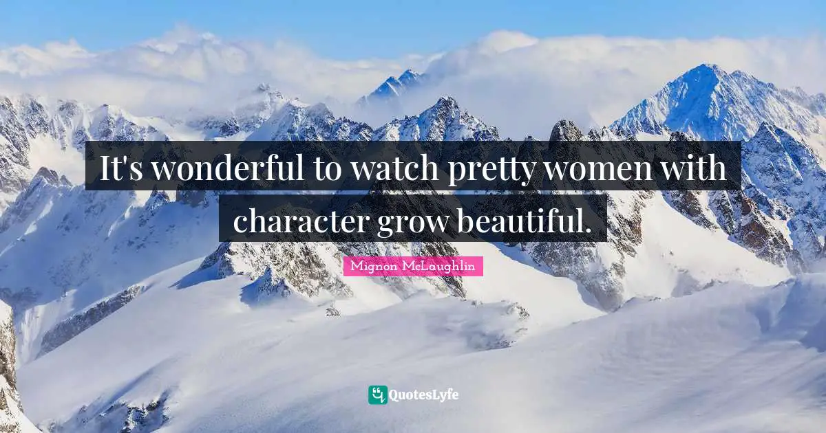 It's wonderful to watch pretty women with character grow beautiful.