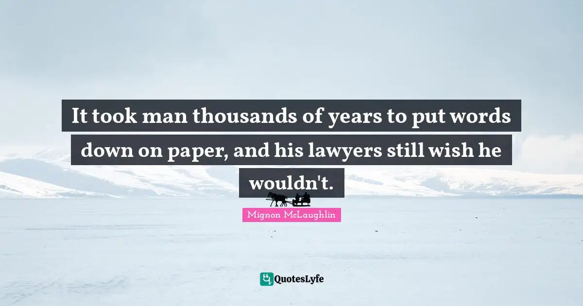 It took man thousands of years to put words down on paper, and his lawyers still wish he wouldn't.