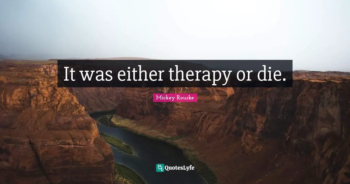 It was either therapy or die.