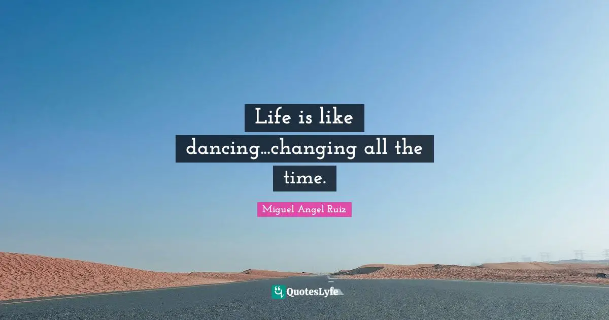 Life is like dancing...changing all the time.