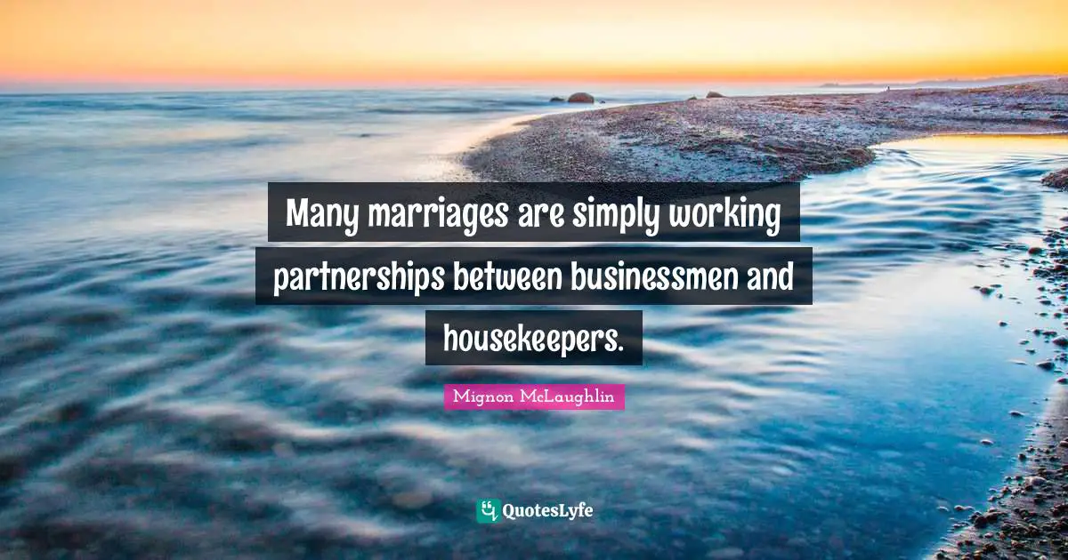 Many marriages are simply working partnerships between businessmen and housekeepers.