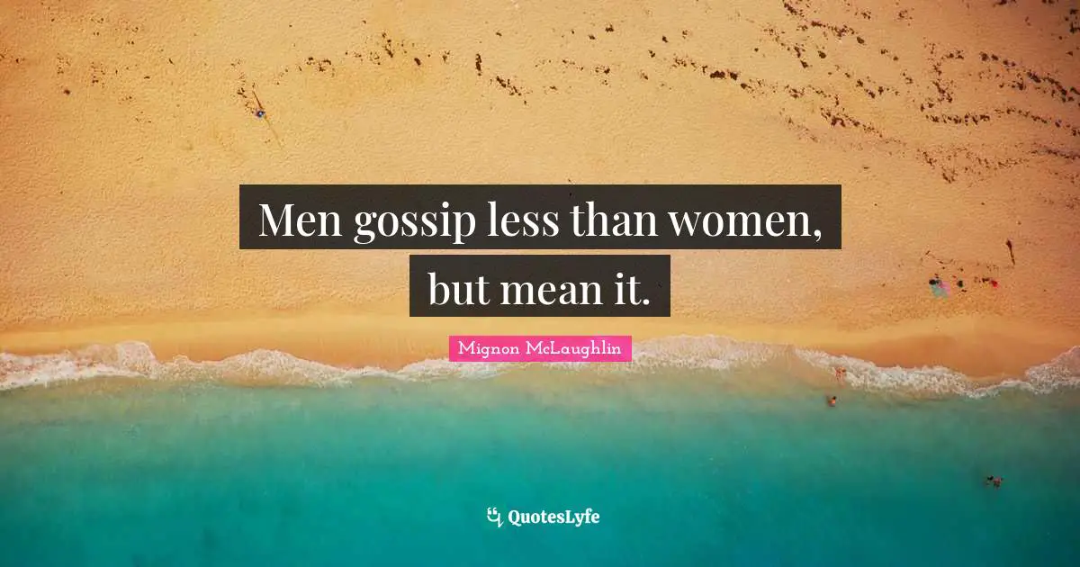 Men gossip less than women, but mean it.