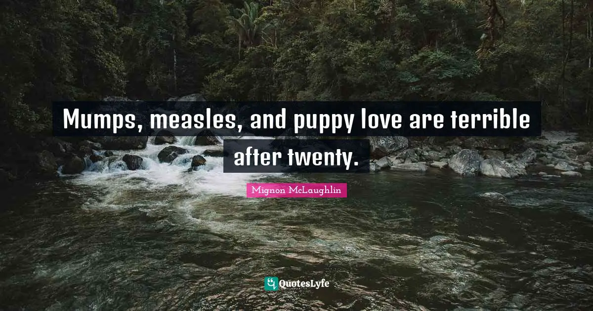 Measles Quotes: "Mumps, measles, and puppy love are terrible after twenty."