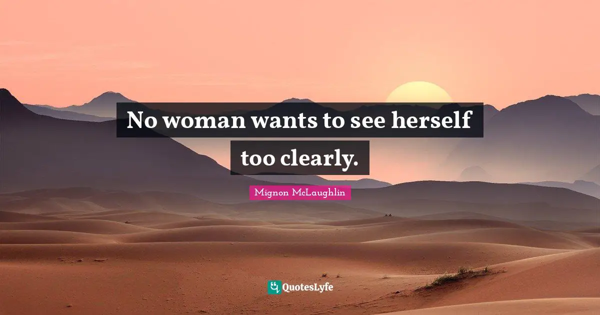 No woman wants to see herself too clearly.