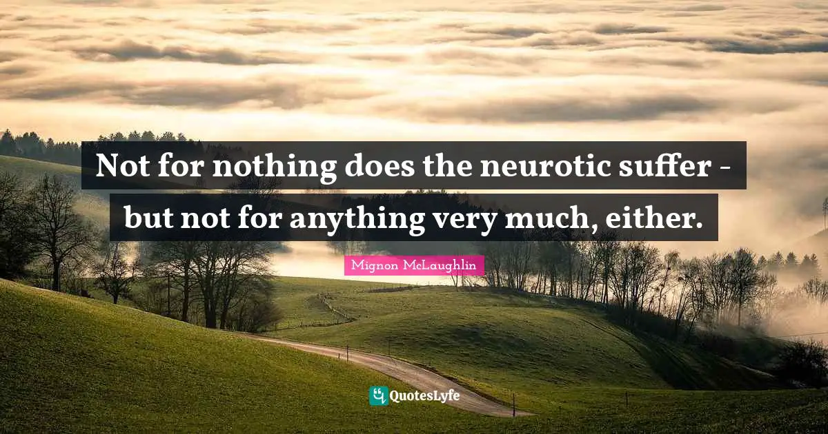 Not for nothing does the neurotic suffer - but not for anything very much, either.