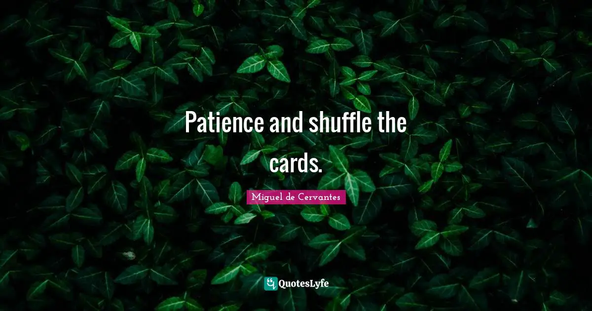 Shuffle Quotes: "Patience and shuffle the cards."
