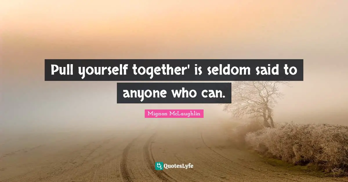 Pull yourself together' is seldom said to anyone who can.