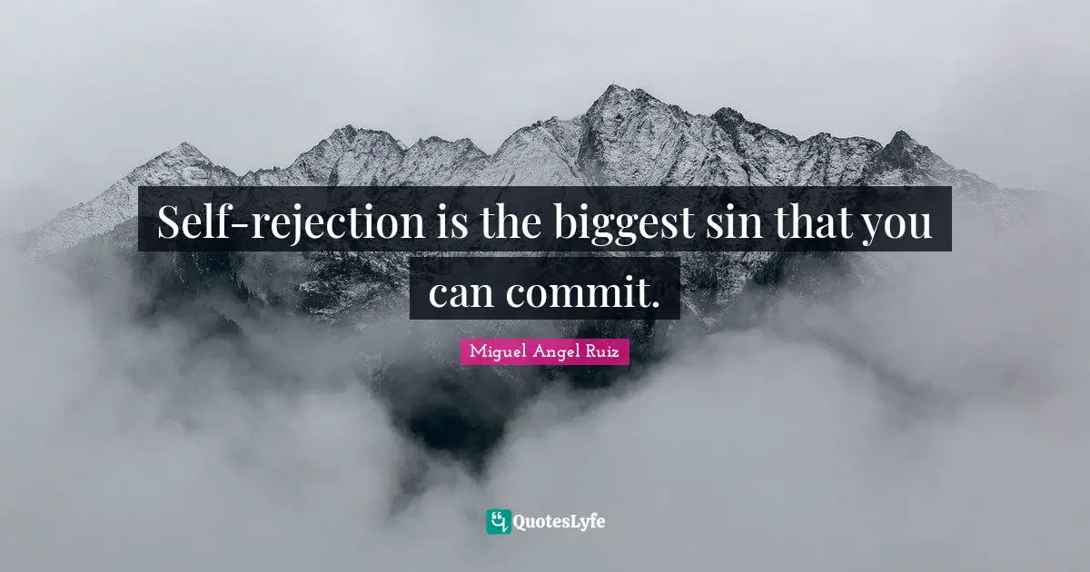Self-rejection is the biggest sin that you can commit.