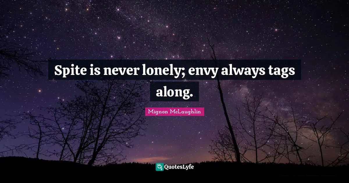 Spite is never lonely; envy always tags along.
