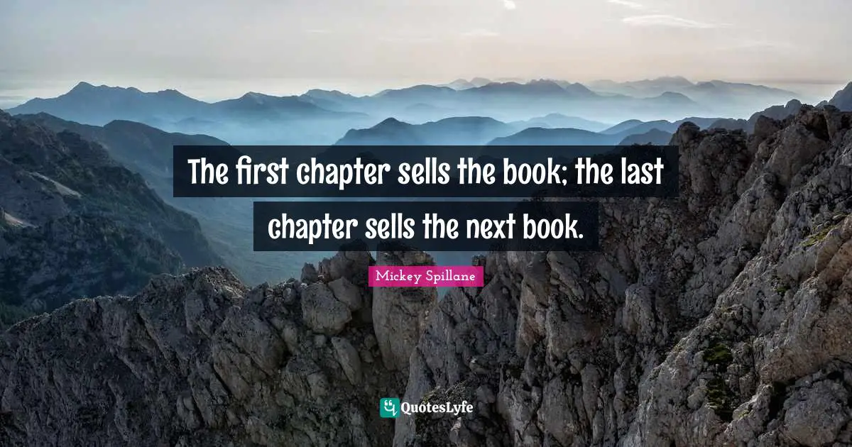 Sells Quotes: "The first chapter sells the book; the last chapter sells the next book."