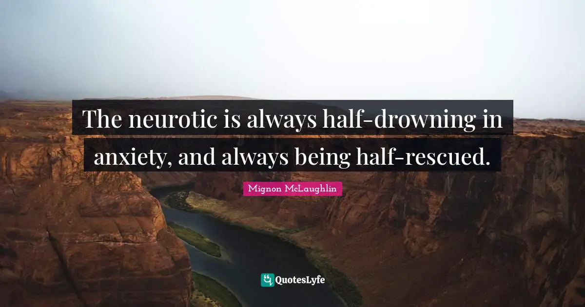 The neurotic is always half-drowning in anxiety, and always being half-rescued.