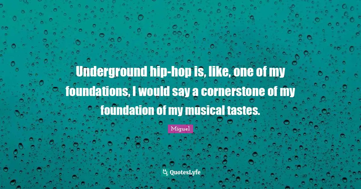 Underground hip-hop is, like, one of my foundations, I would say a cornerstone of my foundation of my musical tastes.