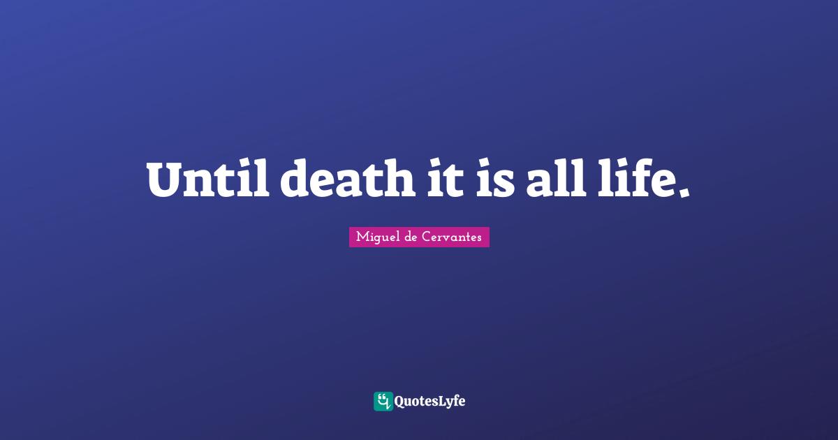 Until death it is all life.