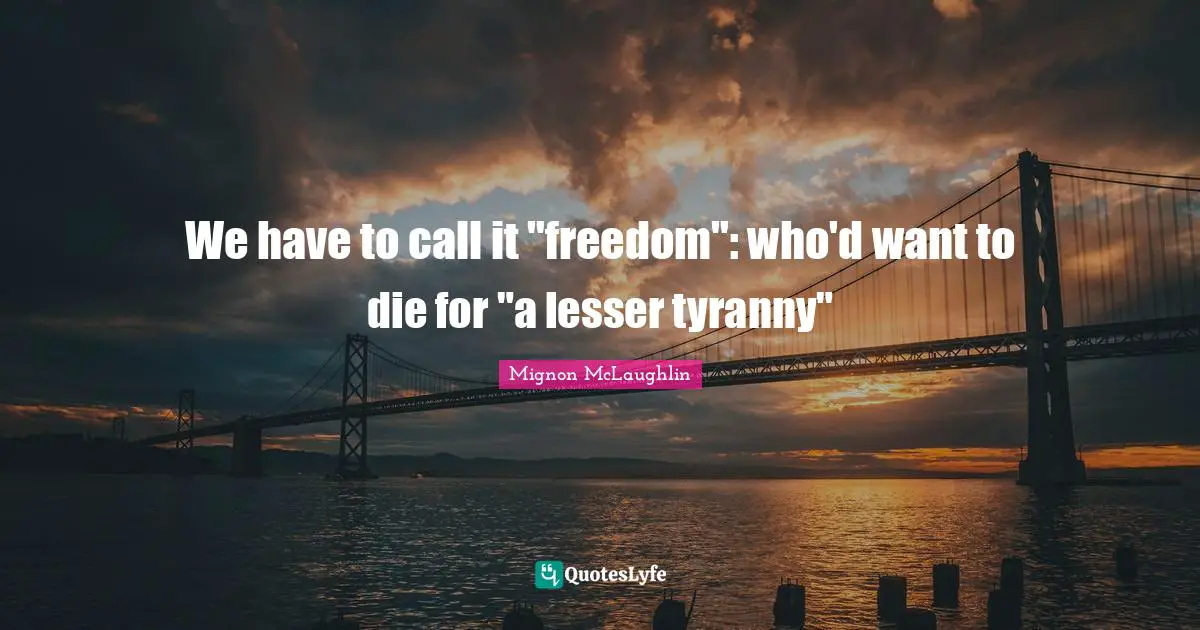 We have to call it "freedom": who'd want to die for "a lesser tyranny"
