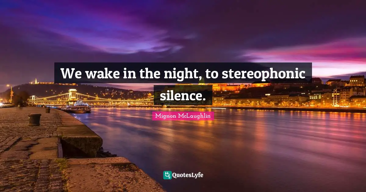 We wake in the night, to stereophonic silence.