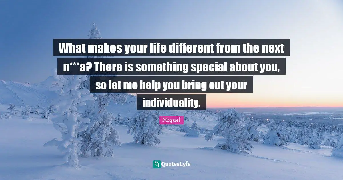 What makes your life different from the next n***a? There is something special about you, so let me help you bring out your individuality.