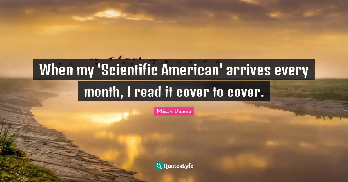 When my 'Scientific American' arrives every month, I read it cover to cover.