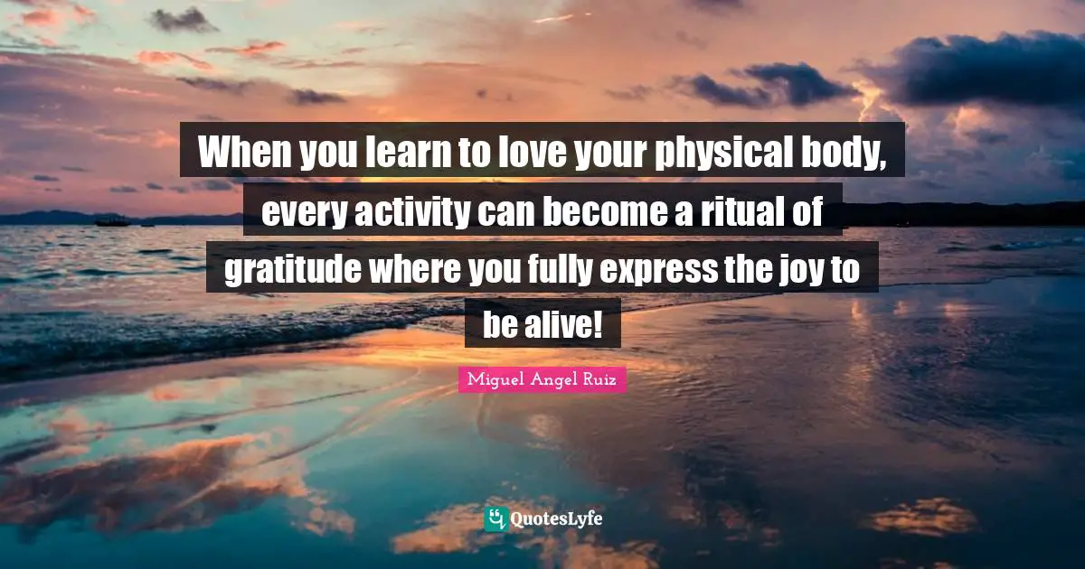 When you learn to love your physical body, every activity can become a ritual of gratitude where you fully express the joy to be alive!