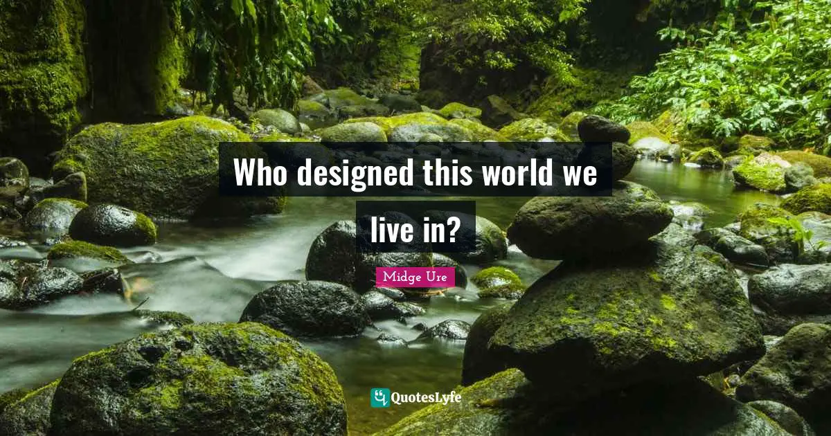 Who designed this world we live in?