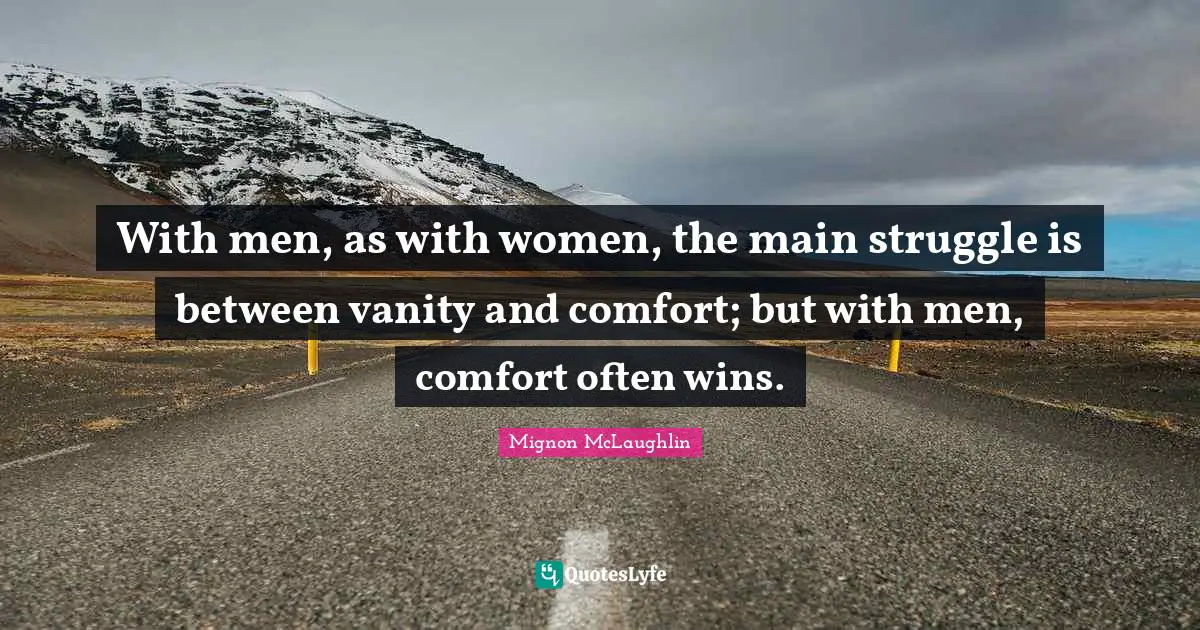 With men, as with women, the main struggle is between vanity and comfort; but with men, comfort often wins.