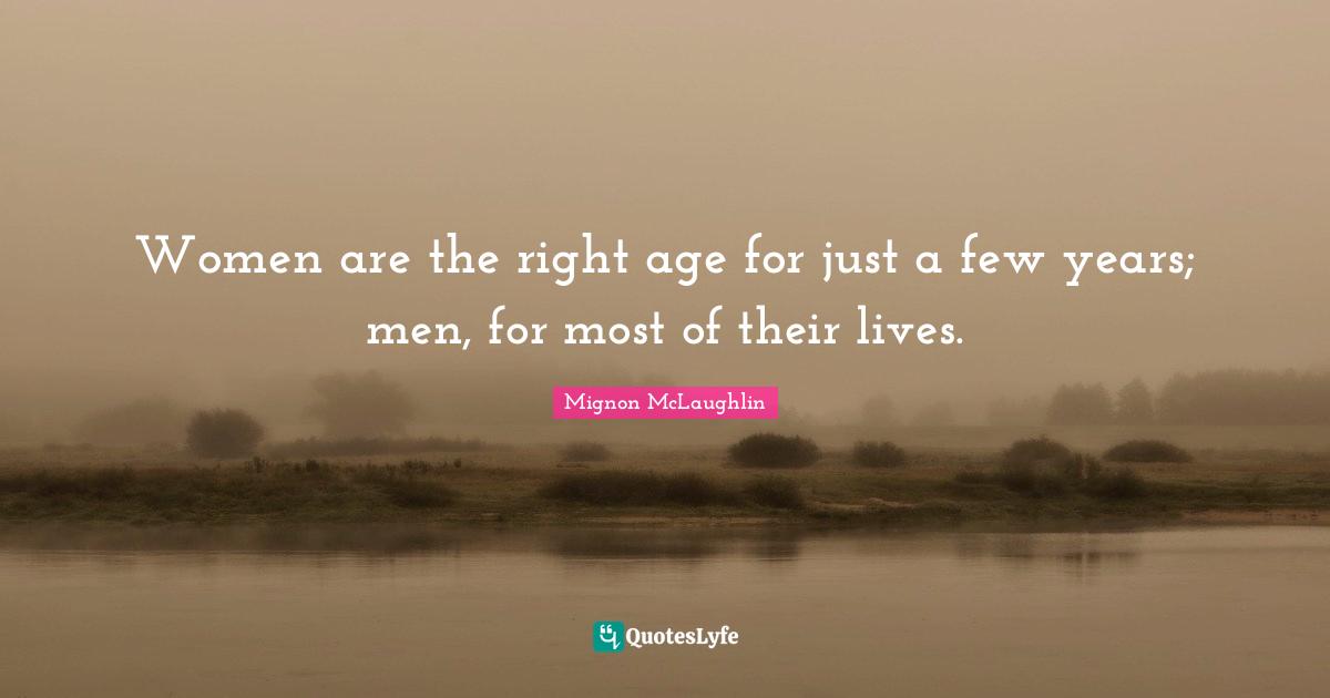 Women are the right age for just a few years; men, for most of their lives.