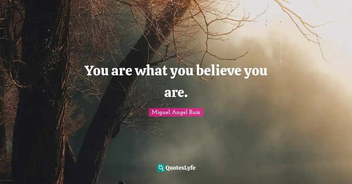 You are what you believe you are.