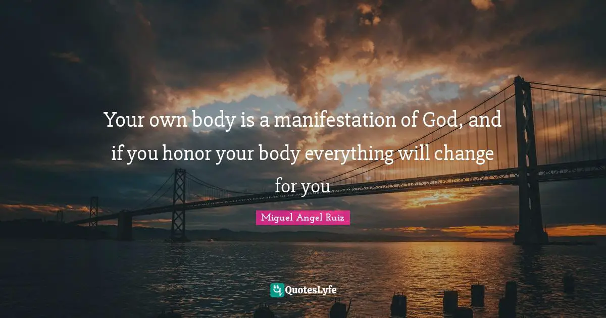 Your own body is a manifestation of God, and if you honor your body everything will change for you
