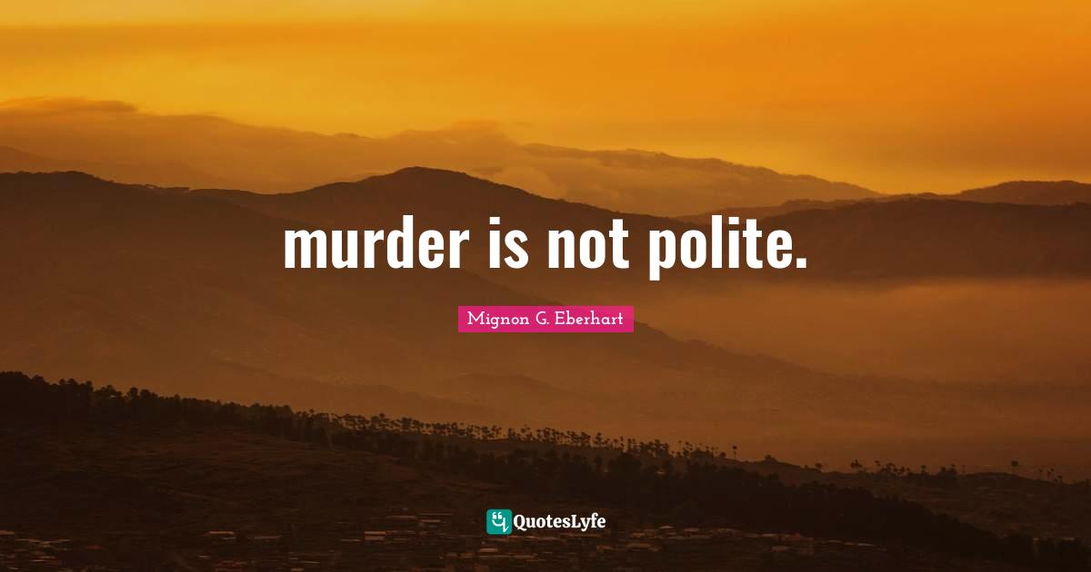 murder is not polite.