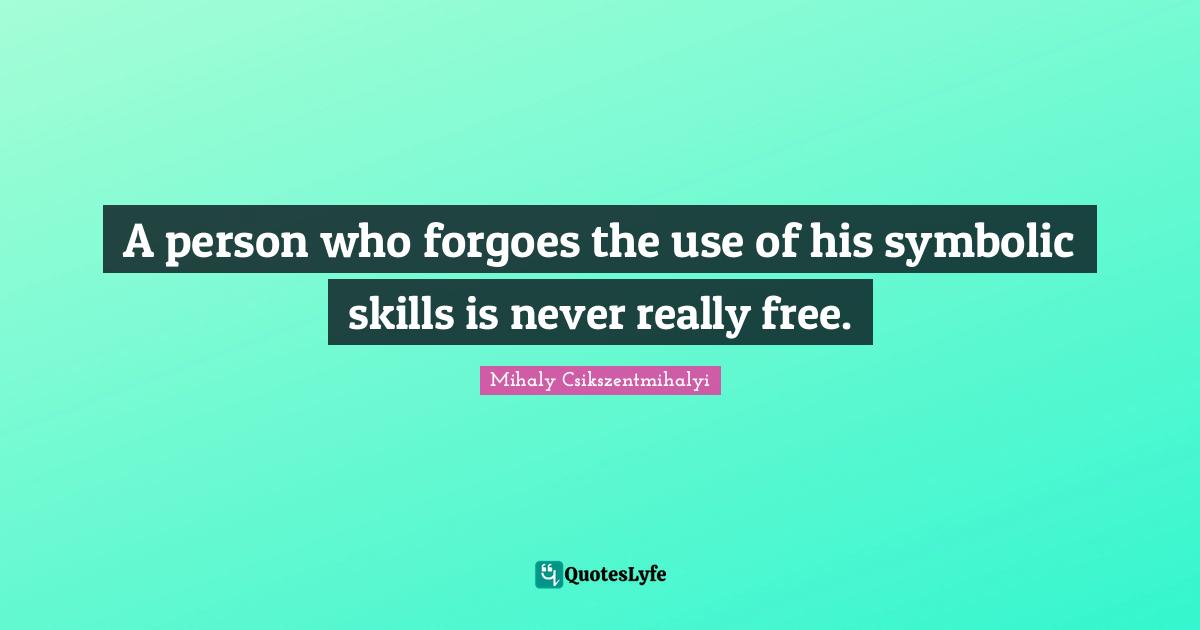 A person who forgoes the use of his symbolic skills is never really free.