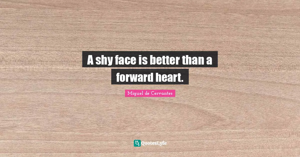 A shy face is better than a forward heart.