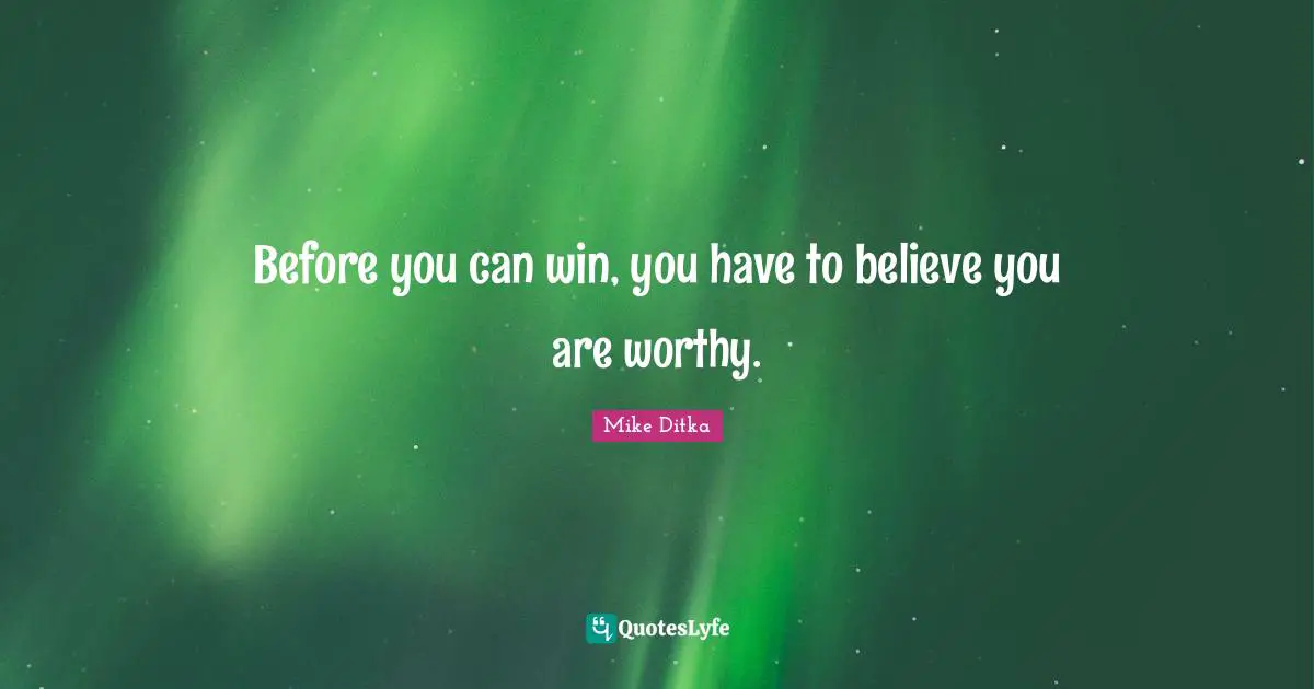 Before you can win, you have to believe you are worthy.
