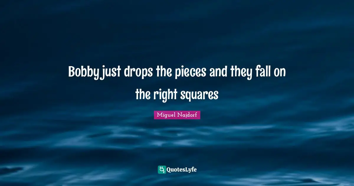 Bobby just drops the pieces and they fall on the right squares
