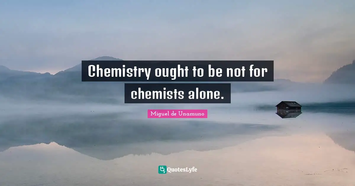 Chemistry ought to be not for chemists alone.