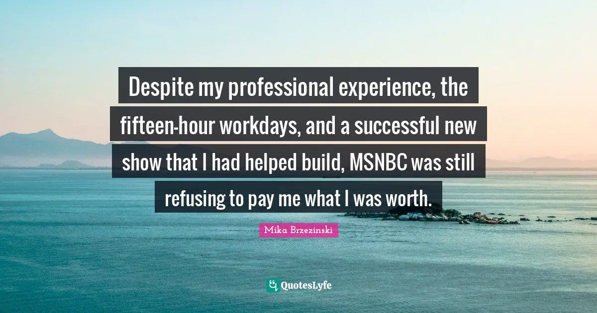 Despite my professional experience, the fifteen-hour workdays, and a successful new show that I had helped build, MSNBC was still refusing to pay me what I was worth.
