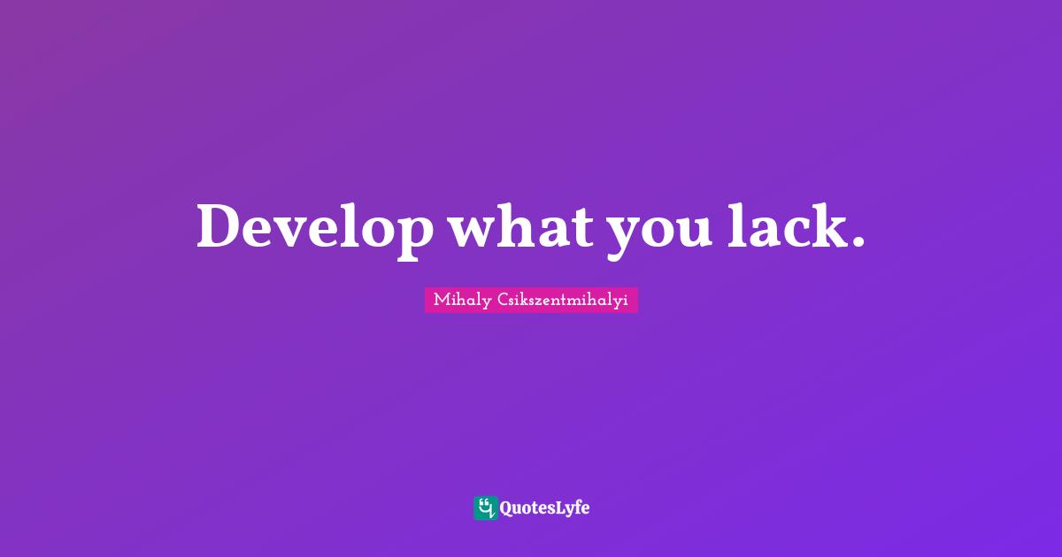 Develop what you lack.