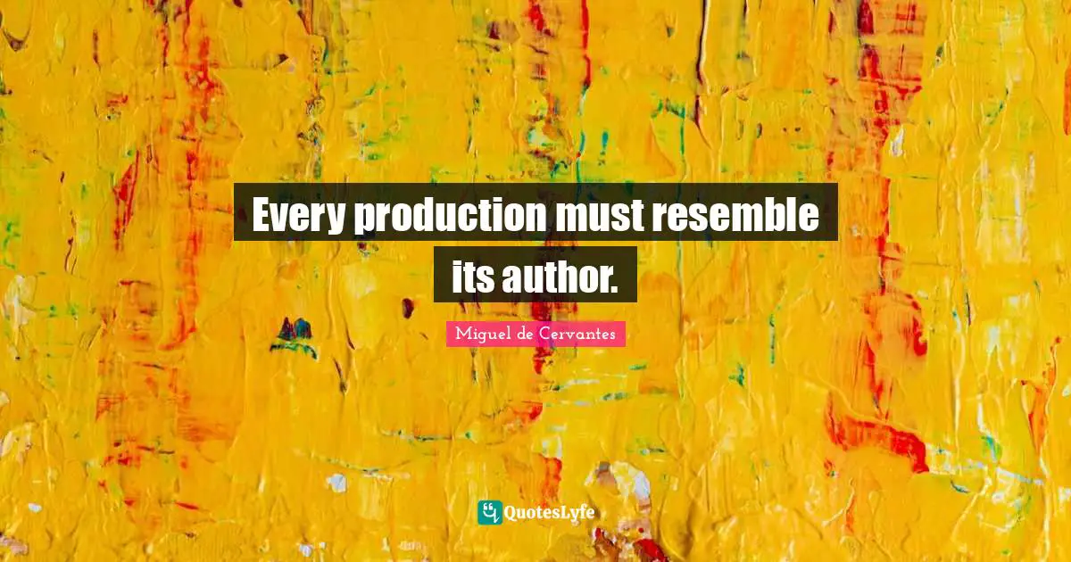 Every production must resemble its author.