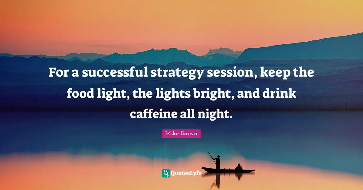 For a successful strategy session, keep the food light, the lights bright, and drink caffeine all night.