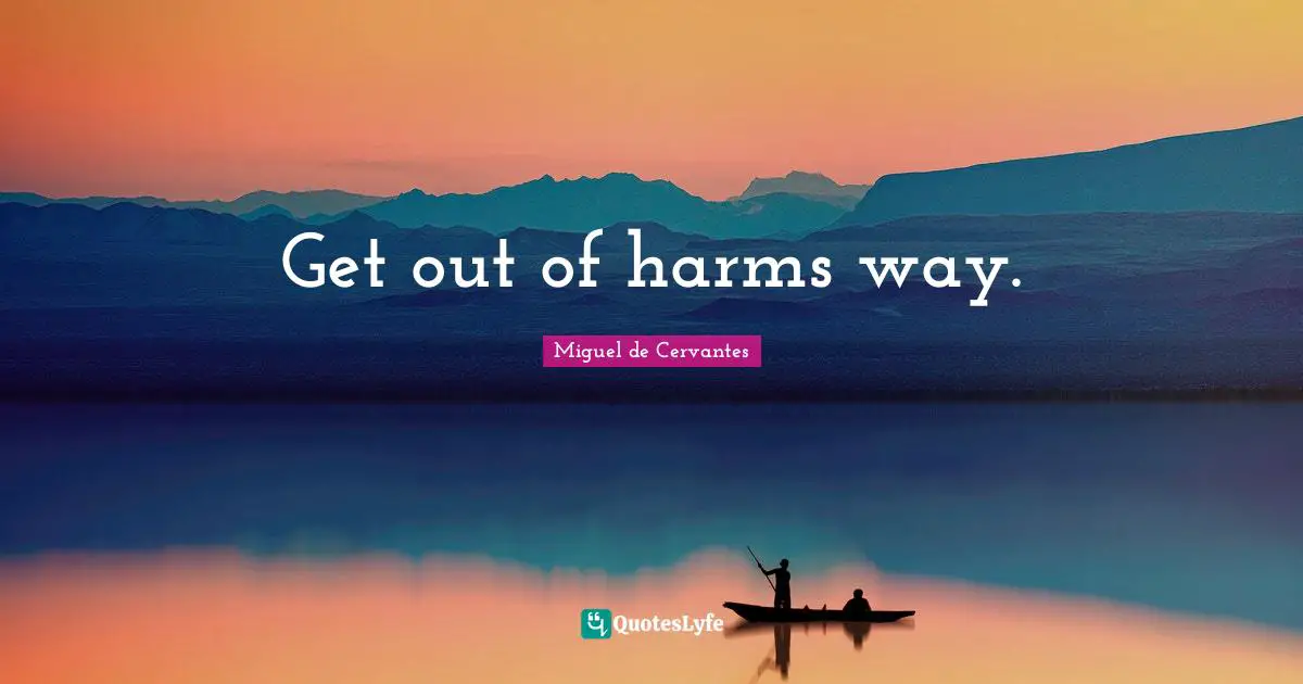 Get out of harms way.