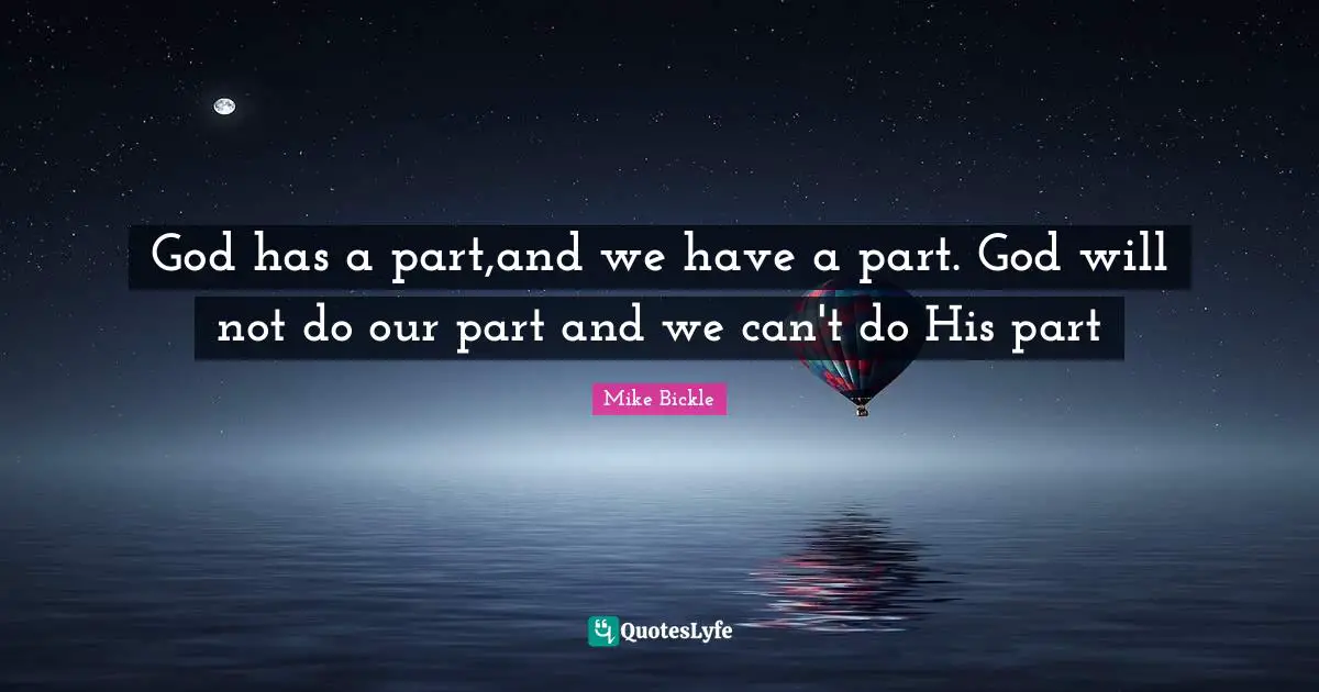 God has a part,and we have a part. God will not do our part and we can't do His part