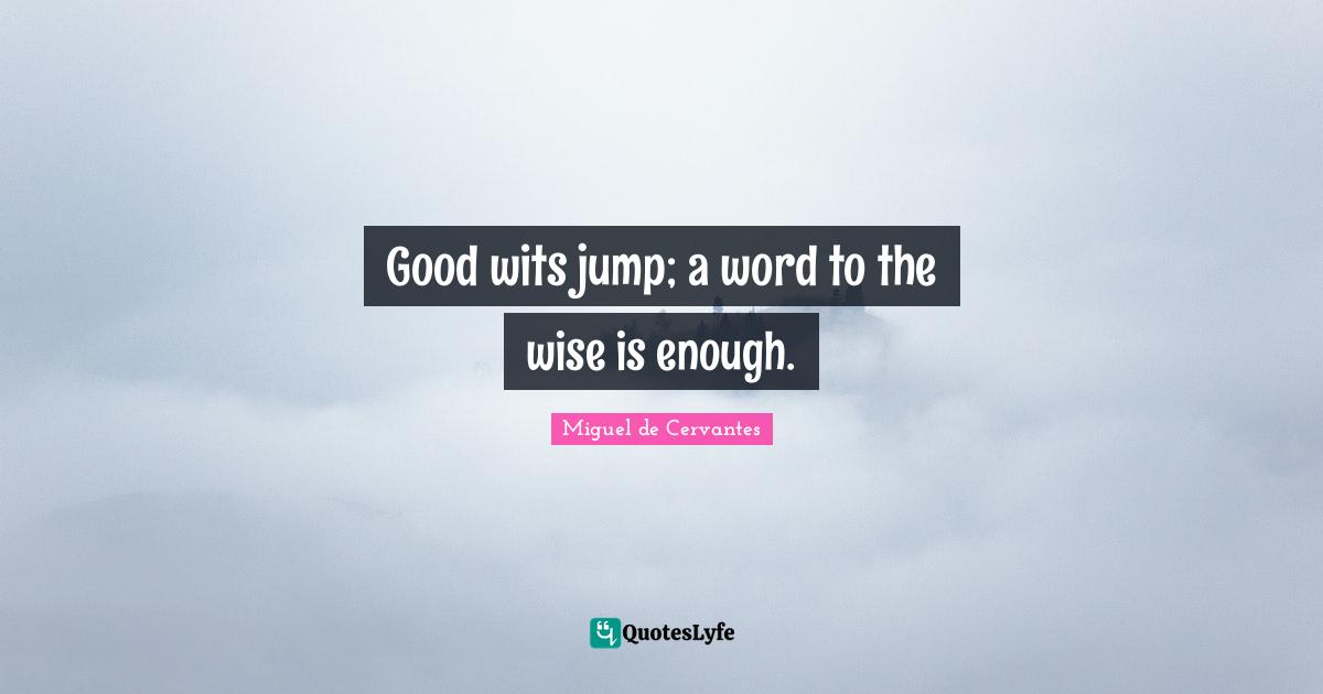 Wise Wise Words Quotes: "Good wits jump; a word to the wise is enough."