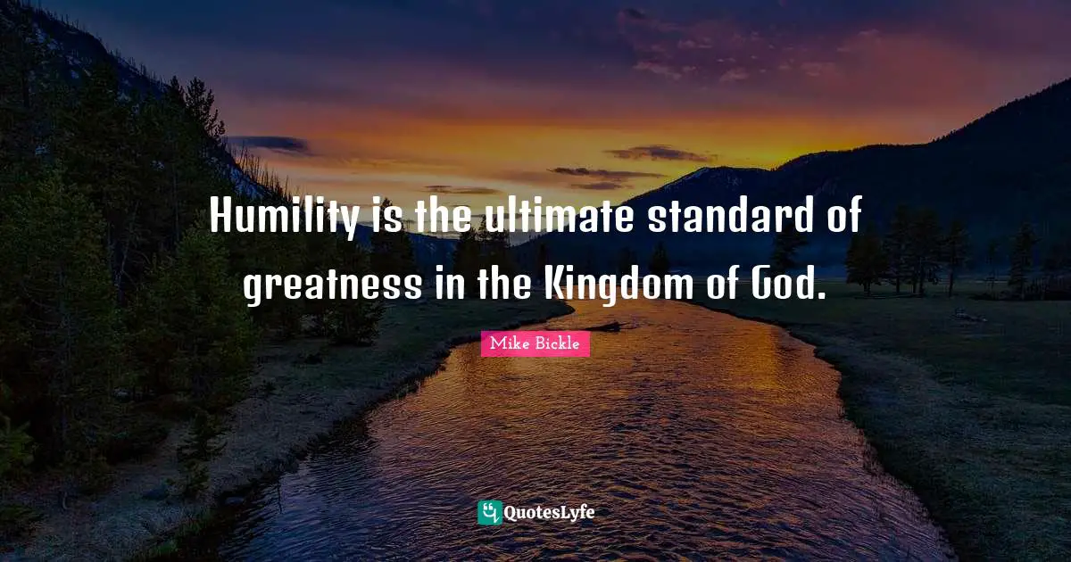 Humility is the ultimate standard of greatness in the Kingdom of God.