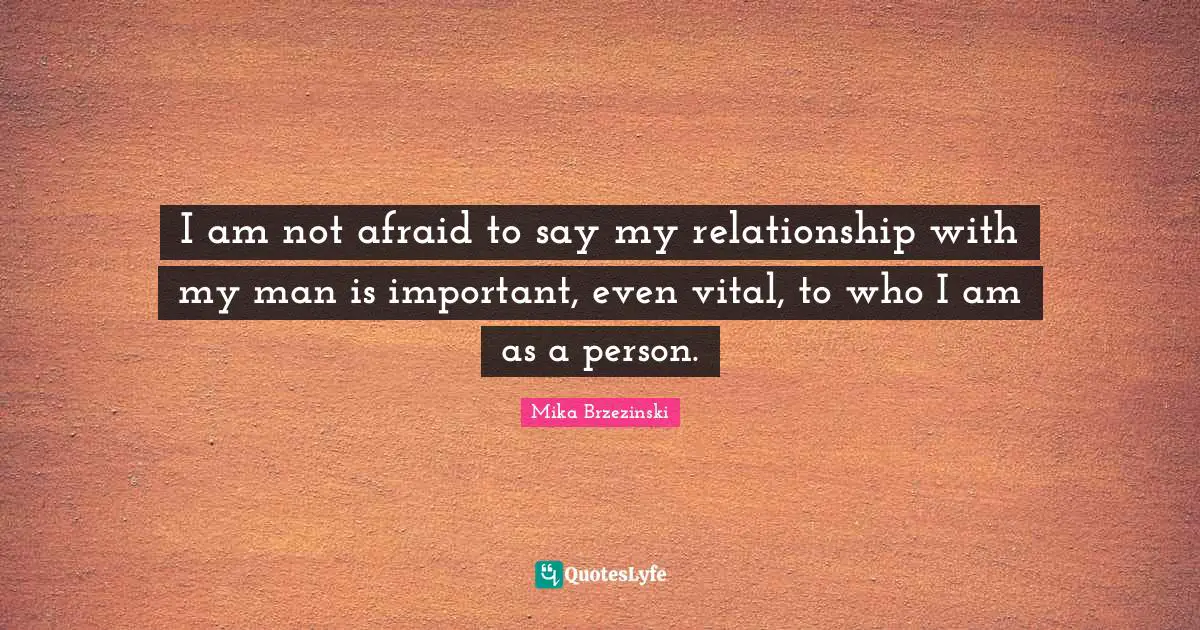 I am not afraid to say my relationship with my man is important, even vital, to who I am as a person.