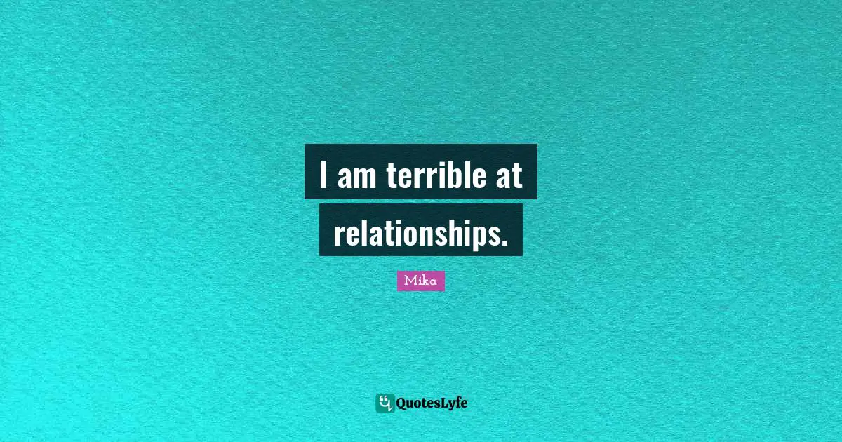 I am terrible at relationships.