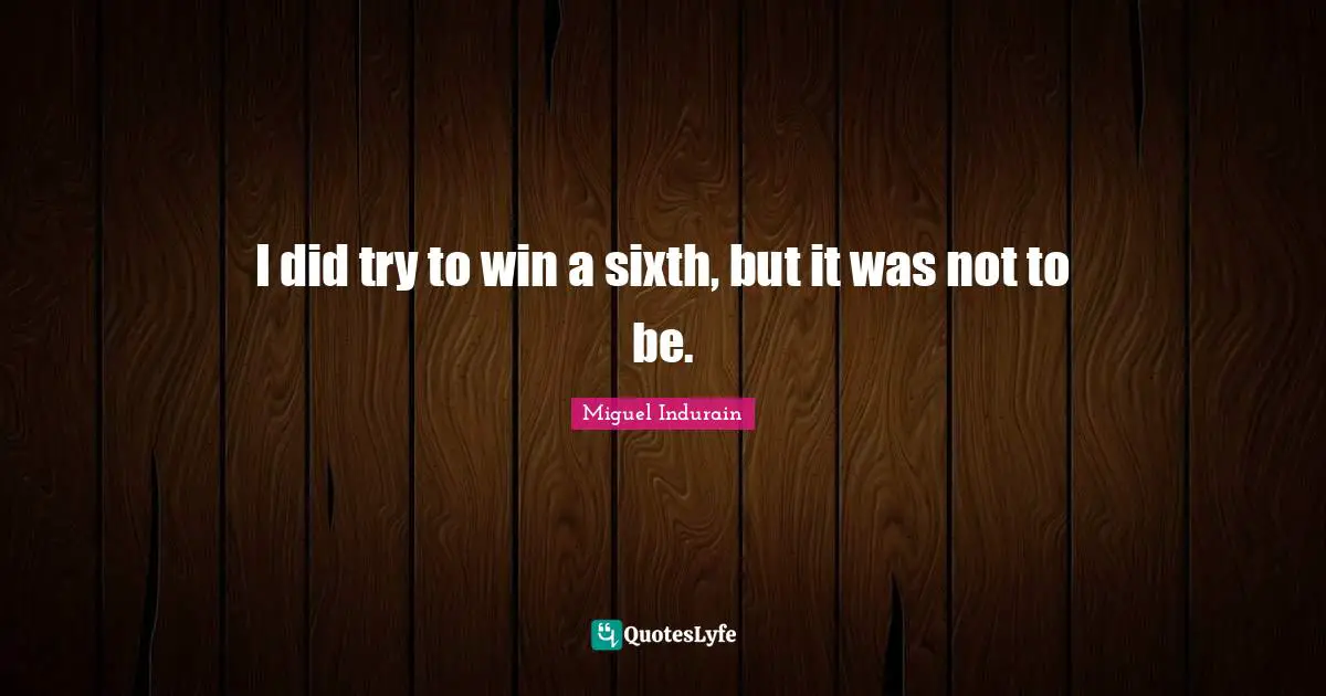I did try to win a sixth, but it was not to be.